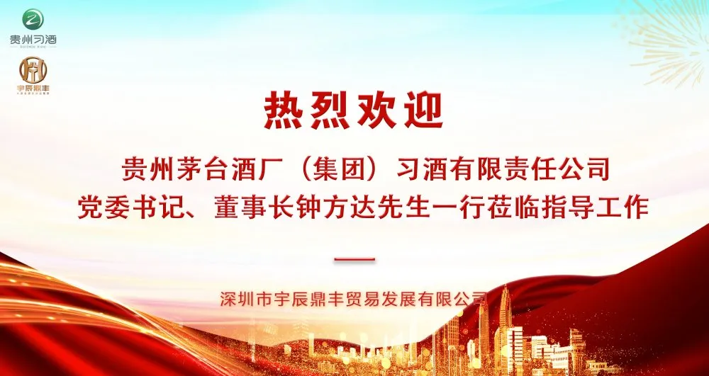 茅台集团习酒公司党委书记、董事长钟方达一行莅临深圳市宇辰鼎丰贸易发展有限公司指导工作- 深圳市宇辰鼎丰贸易发展有限公司